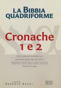 La Bibbia quadriforme. Cronache 1 e 2. Testo ebraico masoretico, versione greca dei Settanta, versione latina della Nova Vulgata, testo CEI 2008