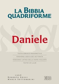 La Bibbia quadriforme. Daniele. Testo ebraico masoretico, versione greca dei Settanta, versione latina della Nova Vulgata, testo CEI 2008