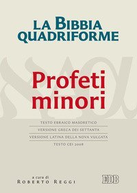 La Bibbia quadriforme Profeti minori. Testo ebraico masoretico, versione greca dei Settanta, versione latina della Nova Vulgata, testo CEI 2008