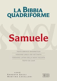 La Bibbia quadriforme. Samuele. Testo ebraico masoretico, versione greca dei Settanta, versione latina della Nova Vulgata, testo CEI 2008