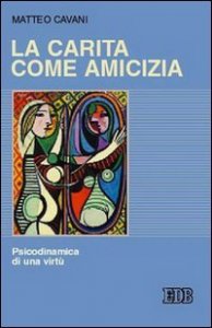 La carit&agrave; come amicizia. Psicodinamica di una virt&ugrave;