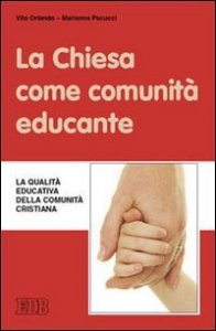 La Chiesa come comunit&agrave; educante - La qualit&agrave; educativa della comunit&agrave; cristiana