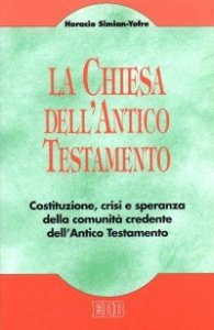 La chiesa dell'Antico Testamento. Costituzione, crisi e speranza della comunit&agrave; credente dell'Antico Testamento