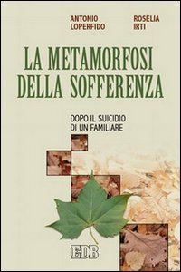 La metamorfosi della sofferenza - Dopo il suicidio di un familiare