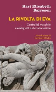 La rivolta di Eva. Centralit&agrave; maschile e ambiguit&agrave; del cristianesimo