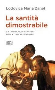 La santit&agrave; dimostrabile. Antropologia e prassi della canonizzazione