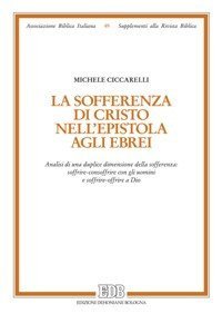 La sofferenza di Cristo nell'Epistola agli ebrei. Analisi di una duplice dimensione della sofferenza: soffrire-consoffrire con gli uomini e soffrire-offrire a Dio