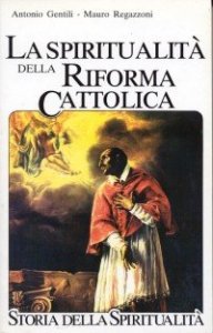 La spiritualit&agrave; della Riforma cattolica. La spiritualit&agrave; italiana dal 1500 al 1650