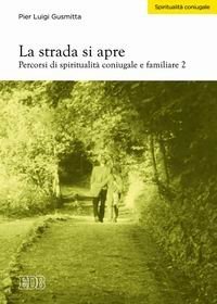 La strada si apre - Percorsi di spiritualit&agrave; coniugale e familiare. Vol. 2