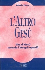 L'altro Ges&ugrave; - Vita di Ges&ugrave; secondo i Vangeli apocrifi