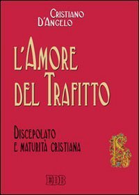 L'amore del trafitto. Discepolato e maturit&agrave; cristiana