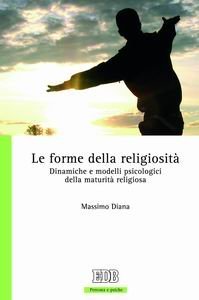 Le forme della religiosit&agrave;. Dinamiche e modelli psicologici della maturit&agrave; religiosa