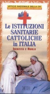 Le istituzioni sanitarie cattoliche in Italia. Identit&agrave; e ruolo. Sussidio