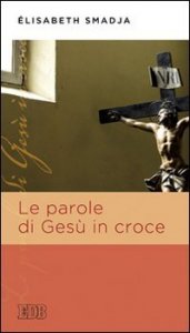 Le parole di Ges&ugrave; in croce