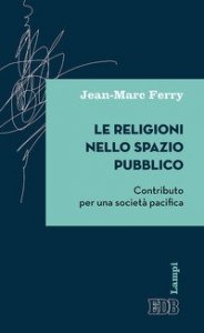 Le religioni nello spazio pubblico. Contributo per una societ&agrave; pacifica