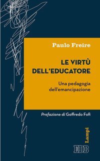 Le virt&ugrave; dell'educatore. Una pedagogia dell'emancipazione