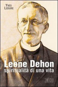 Leone Dehon. Spiritualit&agrave; di una vita
