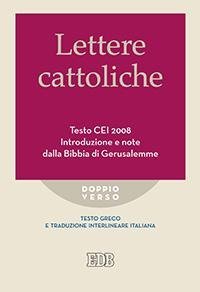 Lettere cattoliche. Testo CEI. Introduzione e note dalla Bibbia di Gerusalemme. Testo greco e traduzione interlineare in italiano