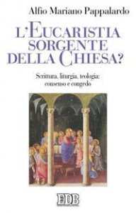 L'eucaristia sorgente della Chiesa?. Scrittura, liturgia, teologia: consenso e congedo