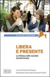 Libera e presente. La Chiesa nella societ&agrave; secolarizzata