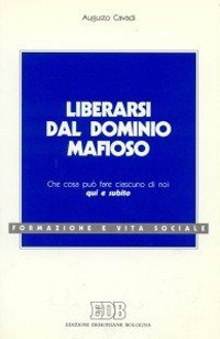 Liberarsi dal dominio mafioso. Che cosa pu&ograve; fare ciascuno di noi qui e subito