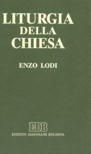 Liturgia della Chiesa. Guida allo studio della liturgia nelle sue fonti antiche e recenti
