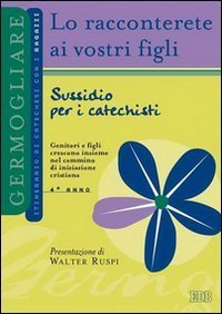 Lo racconterete ai vostri figli. Itinerario di catechesi con i ragazzi. 4&deg; anno. Sussidio per i catechisti