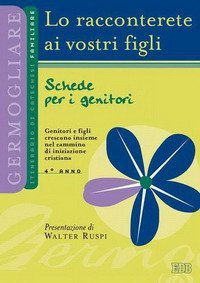 Lo racconterete ai vostri figli. Itinerario di catechesi familiare. 4&deg; anno. Schede per i genitori