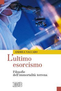 L'ultimo esorcismo. Filosofie dell'immortalit&agrave; terrena