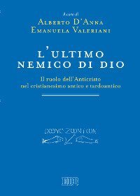 L'ultimo nemico di Dio. Il ruolo dell'Anticristo nel cristianesimo antico e tardoantico