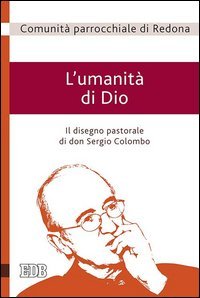 L'umanit&agrave; di Dio. Il disegno pastorale di don Sergio Colombo
