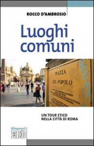 Luoghi comuni. Un tour etico nella citt&agrave; di Roma