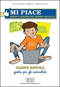 Mi piace - Rischi e risorse del mondo virtuale. Campo scuola. Guida per gli animatori