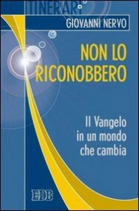 Non lo riconobbero - Il Vangelo in un mondo che cambia