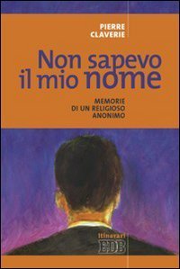 Non sapevo il mio nome - Memorie di un religioso anonimo