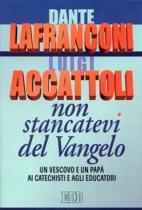 Non stancatevi del Vangelo. Un vescovo e un pap&agrave; ai catechisti e agli educatori