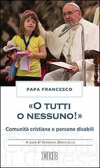 &laquo;O tutti o nessuno!&raquo; Comunit&agrave; cristiana e persone disabili