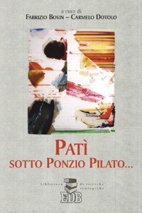 Pat&igrave; sotto Ponzio Pilato - ..
