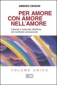 Per amore, con amore, nell'amore. Libert&agrave; e maturit&agrave; affettiva nel celibato consacrato