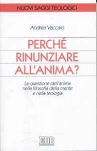 Perch&eacute; rinunziare all'anima? La questione dell'anima nella filosofia della mente e nella teologia