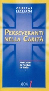 Perseveranti nella carit&agrave; - Trent'anni di Caritas in Italia