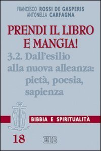 Prendi il libro e mangia!. Vol. 3/2: Dall'esilio alla nuova alleanza: piet&agrave;, poesia, sapienza. - Dall'esilio alla nuova alleanza: piet&agrave;, poesia, sapienza