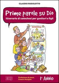 Prime parole su Dio. Itinerario di catechesi per genitori e figli. 1&deg; anno