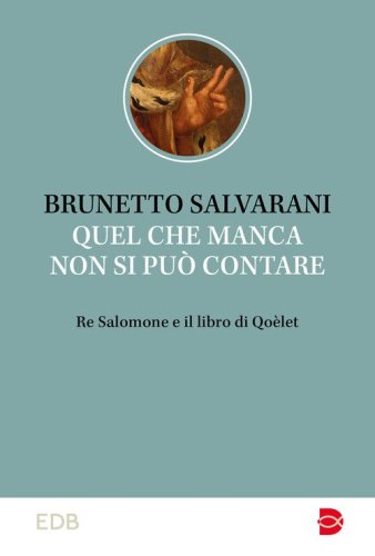 Quel che manca non si pu&ograve; contare. Re Salomone e il libro di Qo&egrave;let