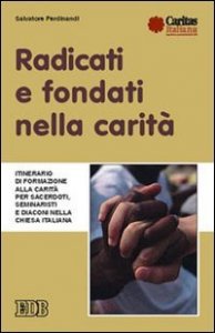 Radicati e fondati nella carit&agrave;. Itinerario di formazione alla carit&agrave; per sacerdoti, seminaristi e diaconi nella Chiesa italiana