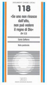 &laquo;Se uno non rinasce dall'alto non pu&ograve; vedere il regno di Dio&raquo; (Gv 3,3). Nota pastorale