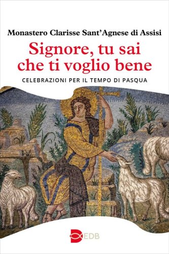 Signore, tu sai che ti voglio bene. Celebrazioni per il tempo di Pasqua