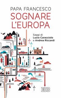 Sognare l'Europa. Con saggi di Lucio Caracciolo e Andrea Riccardi