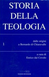 Storia della teologia. Vol. 1: Dalle origini a Bernardo di Chiaravalle. - Dalle origini a Bernardo di Chiaravalle