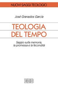 Teologia del tempo. Saggio sulla memoria, la promessa e la fecondit&agrave;